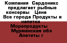 Компания “Сардоникс“ предлагает рыбные консервы › Цена ­ 36 - Все города Продукты и напитки » Морепродукты   . Мурманская обл.,Апатиты г.